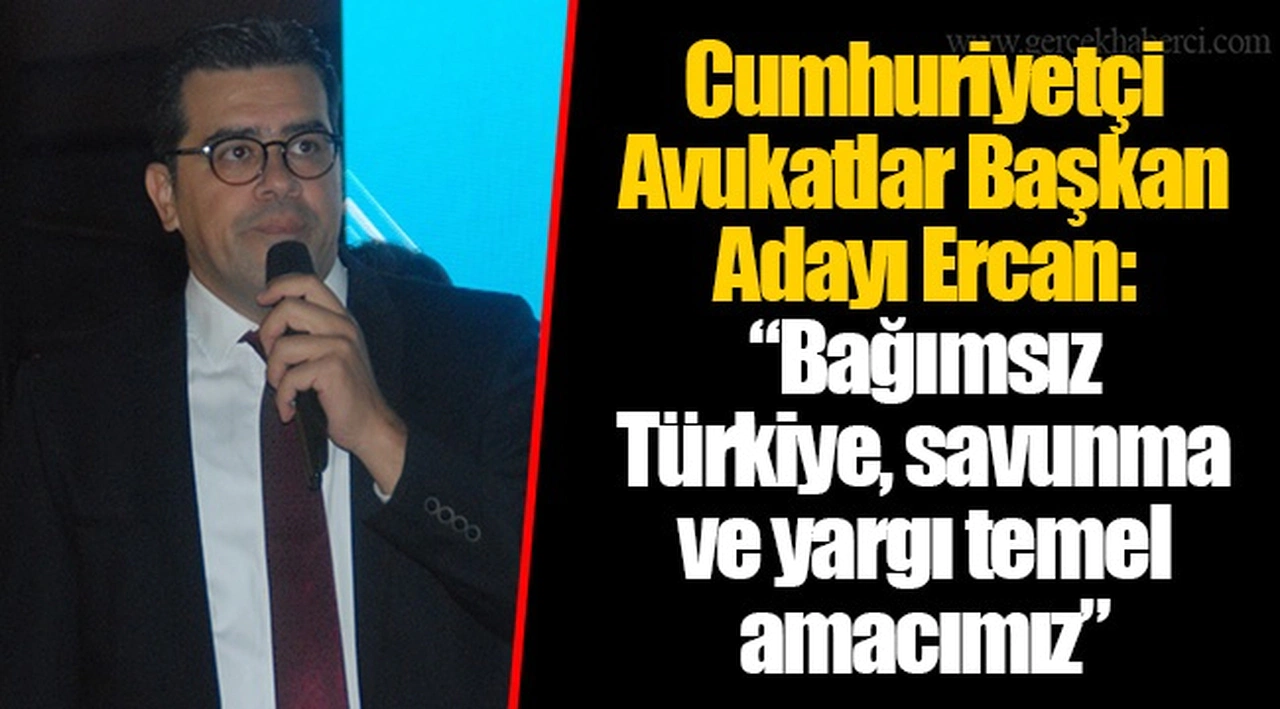 Cumhuriyetçi Avukatlar Başkan Adayı Ercan: “Bağımsız Türkiye, savunma ve yargı temel amacımız”