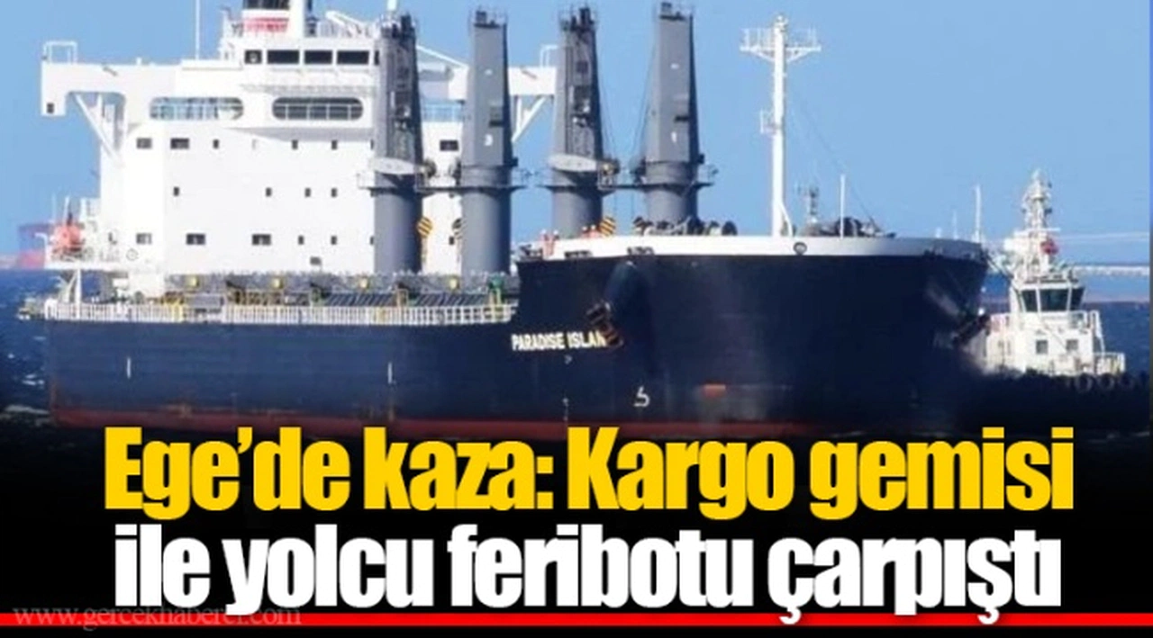 Ege’de kaza: Kargo gemisi ile yolcu feribotu çarpıştı