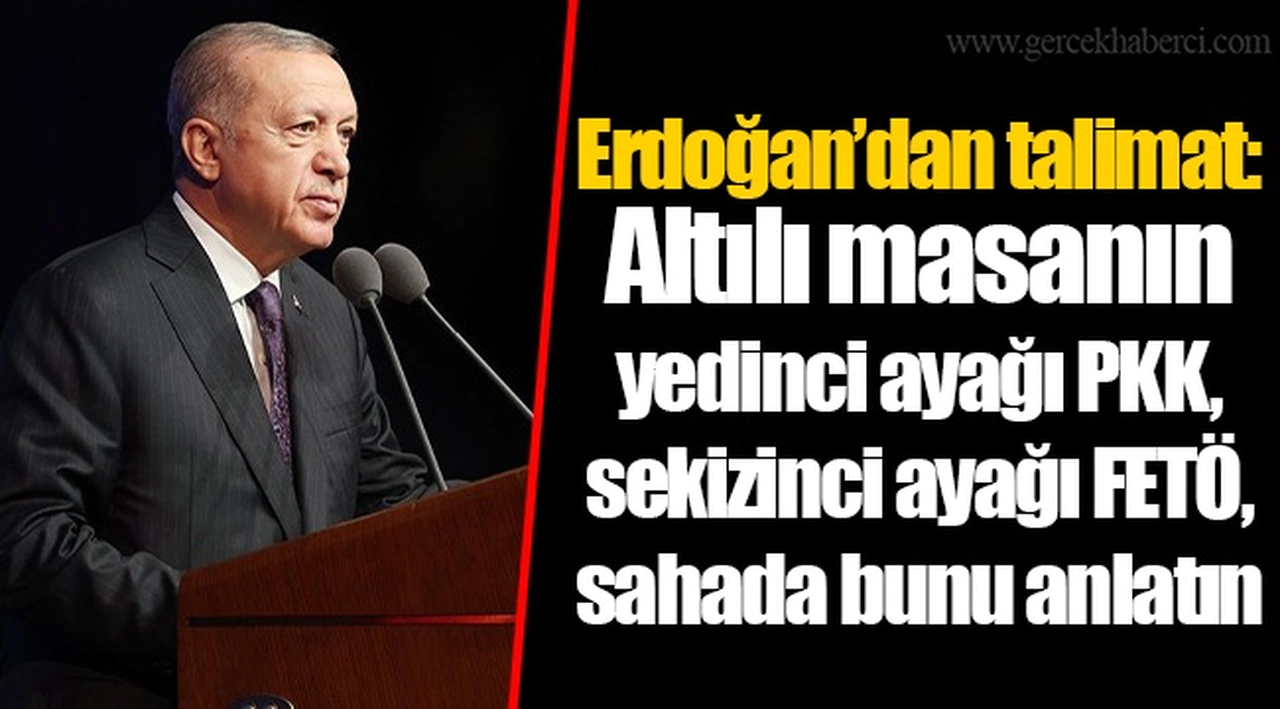 Erdoğan’dan talimat: Altılı masanın yedinci ayağı PKK, sekizinci ayağı FETÖ, sahada bunu anlatın