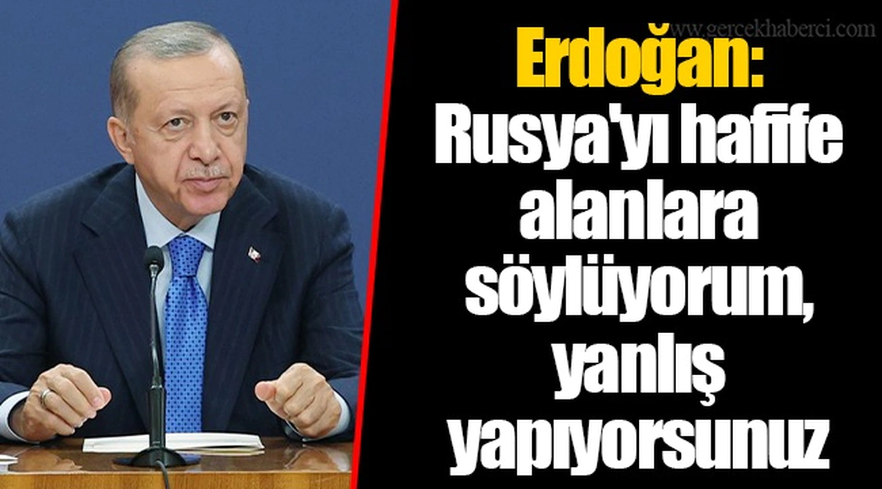 Erdoğan: Rusya'yı hafife alanlara söylüyorum, yanlış yapıyorsunuz
