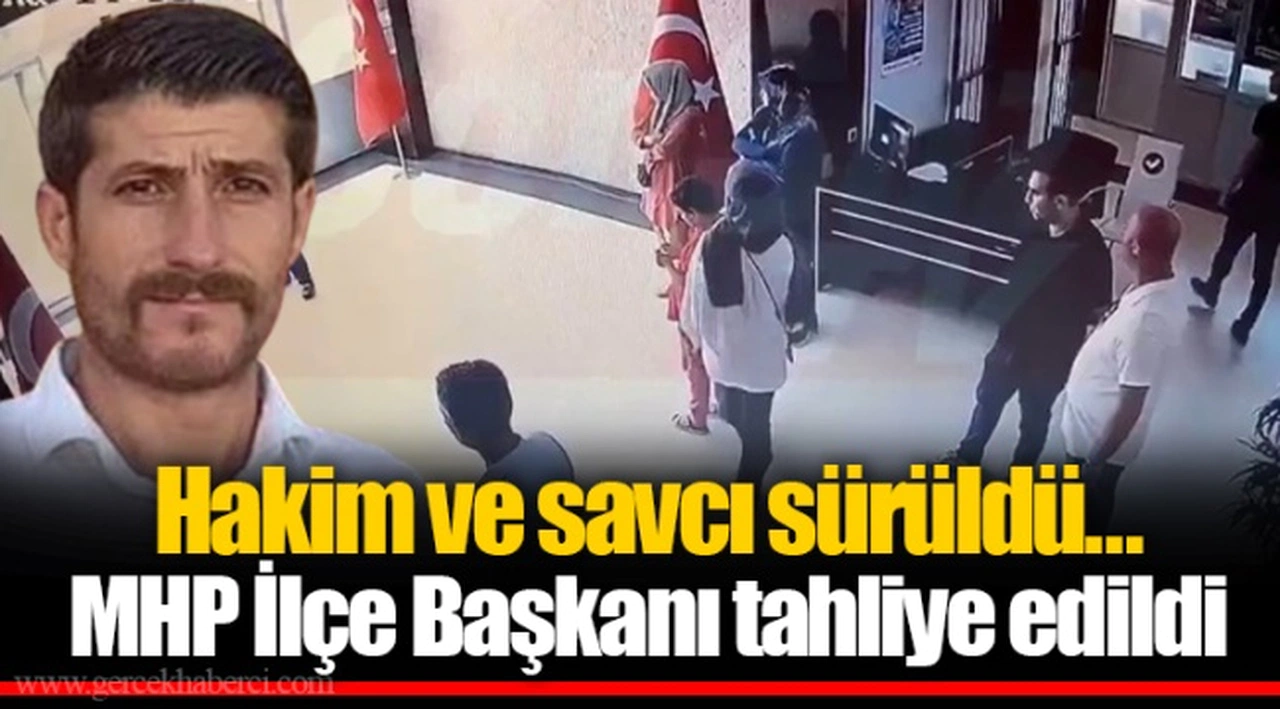 Hakim ve savcı sürüldü... MHP İlçe Başkanı tahliye edildi