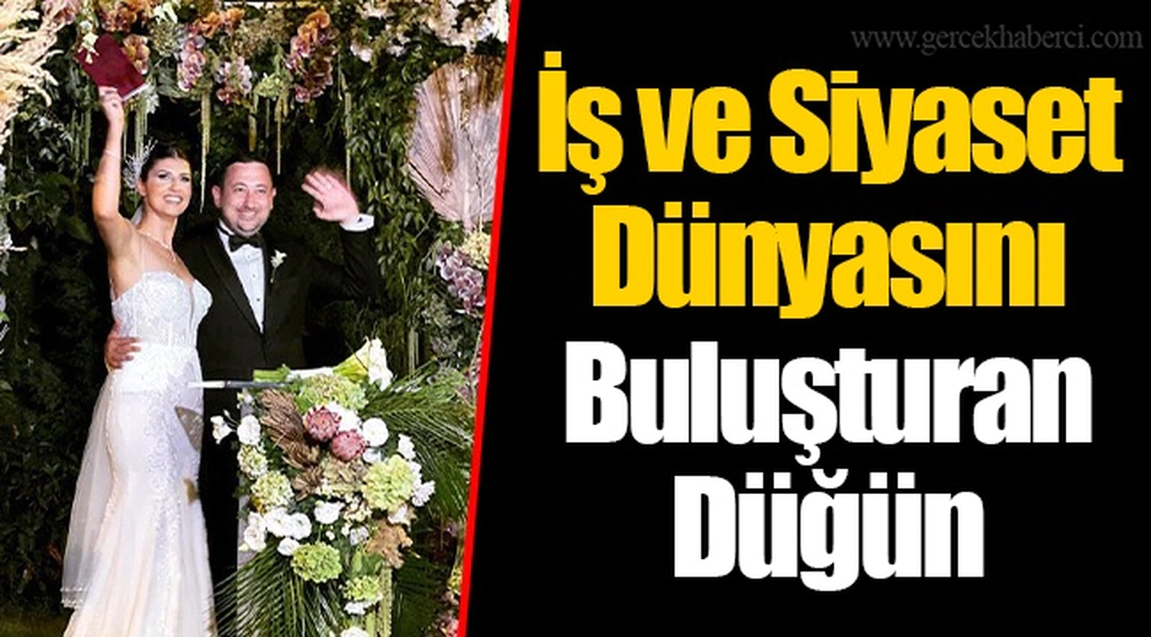 İş ve Siyaset Dünyasını Buluşturan Düğün