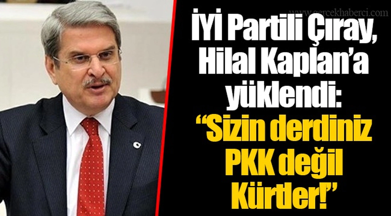 İYİ Partili Çıray, Hilal Kaplan’a yüklendi: “Sizin derdiniz PKK değil Kürtler!”