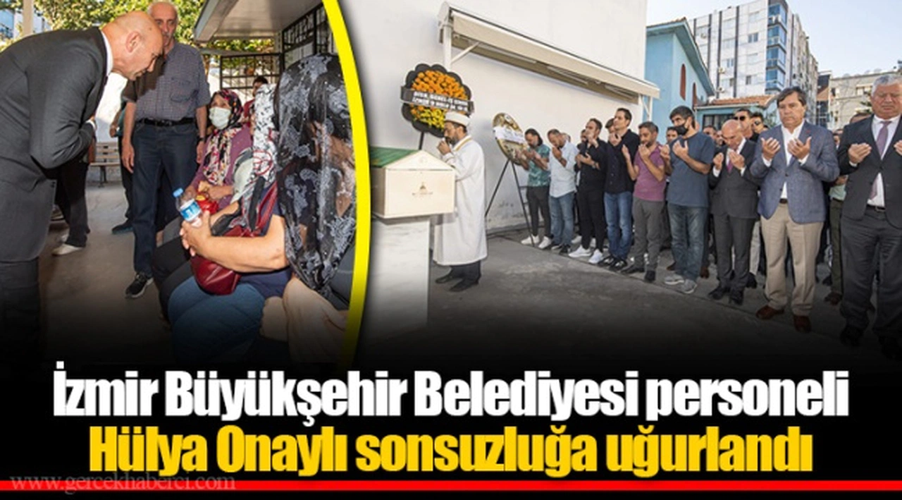 İzmir Büyükşehir Belediyesi personeli Hülya Onaylı sonsuzluğa uğurlandı