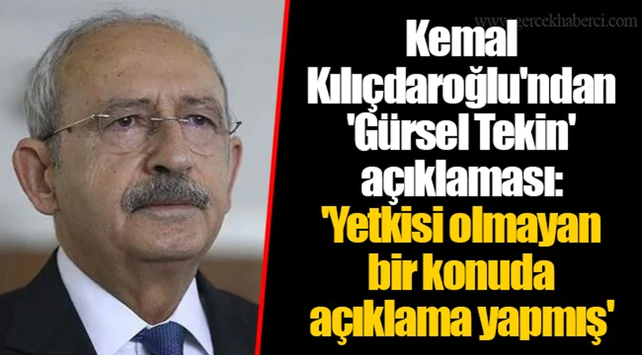 Kemal Kılıçdaroğlu'ndan 'Gürsel Tekin' açıklaması: 'Yetkisi olmayan bir konuda açıklama yapmış'