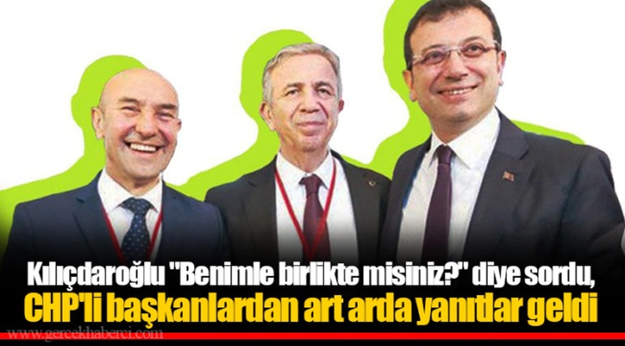 Kılıçdaroğlu "Benimle birlikte misiniz?" diye sordu, CHP'li başkanlardan art arda yanıtlar geldi