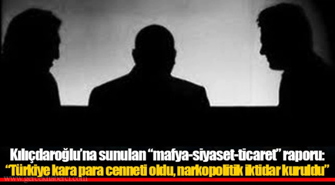 Kılıçdaroğlu’na sunulan “mafya-siyaset-ticaret” raporu: “Türkiye kara para cenneti oldu, narkopolitik iktidar kuruldu”