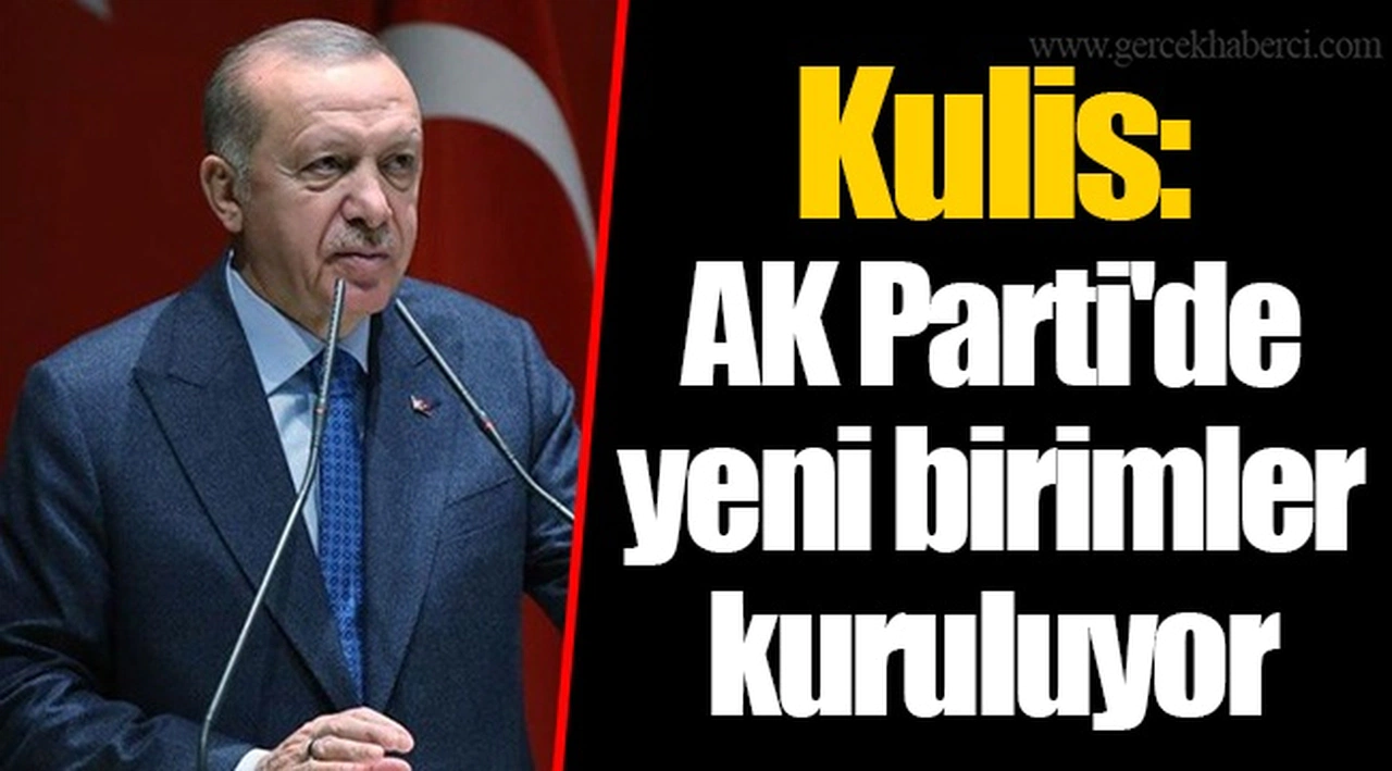 Kulis: AK Parti'de yeni birimler kuruluyor