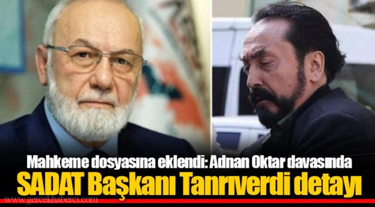Mahkeme dosyasına eklendi: Adnan Oktar davasında SADAT Başkanı Tanrıverdi detayı