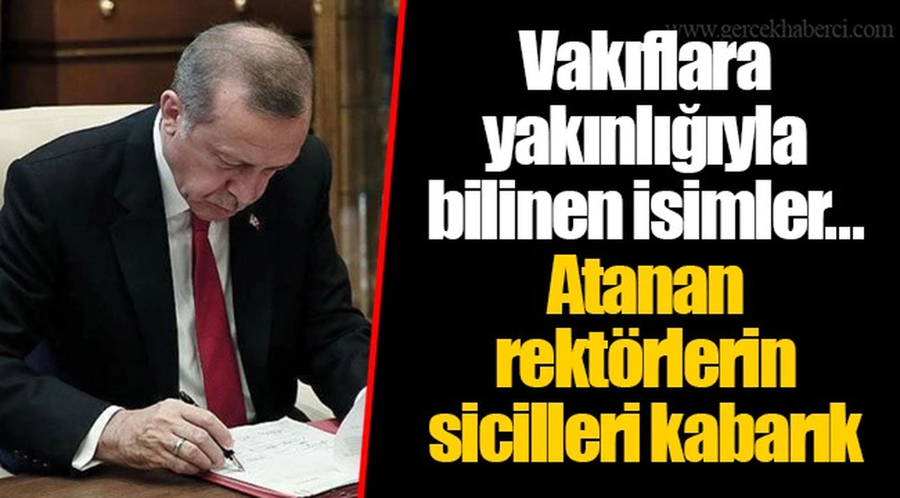 Vakıflara yakınlığıyla bilinen isimler...  Atanan rektörlerin sicilleri kabarık