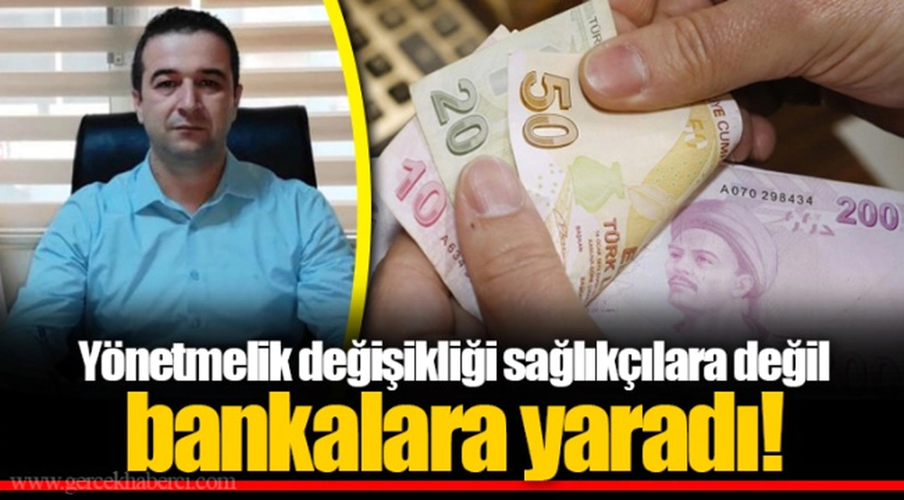 Yönetmelik değişikliği sağlıkçılara değil bankalara yaradı!