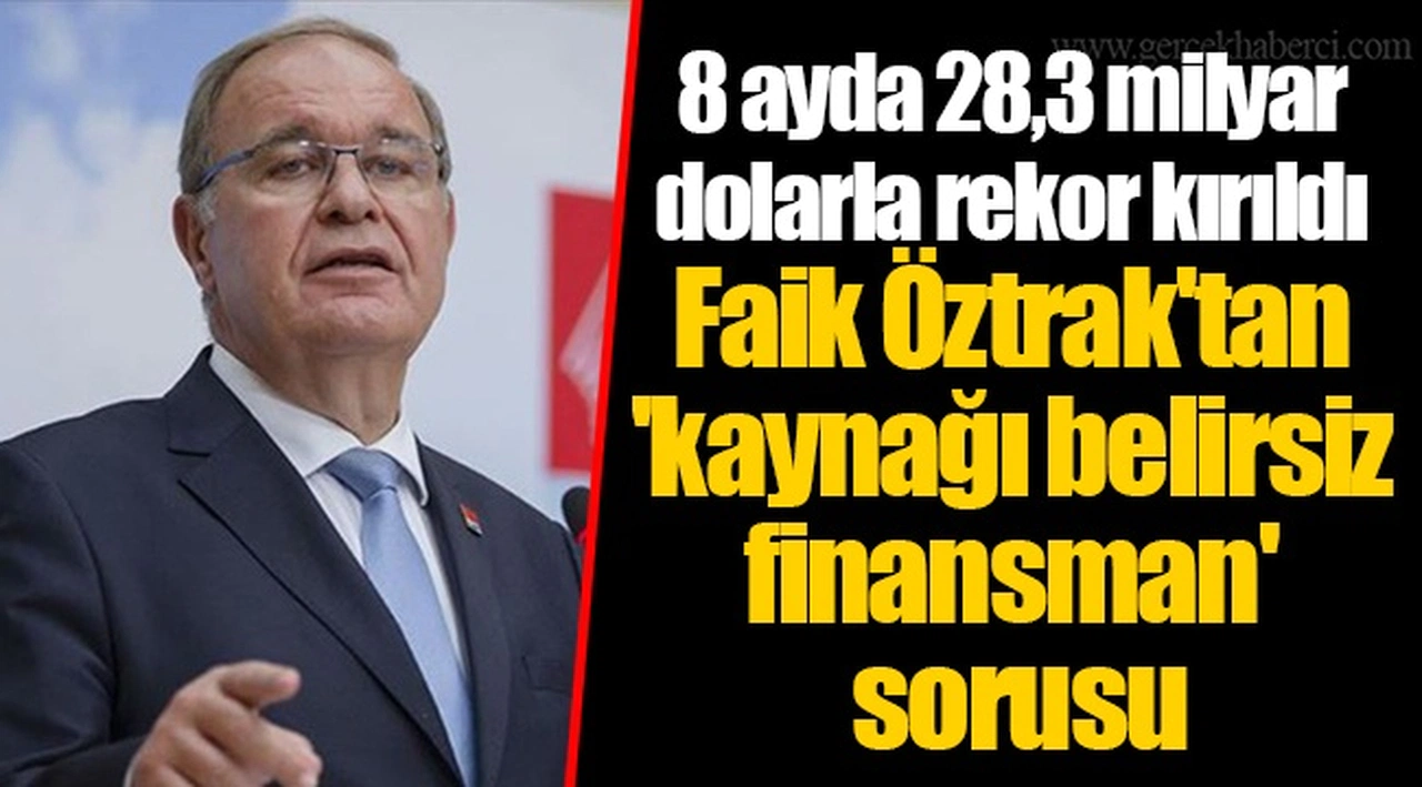 8 ayda 28,3 milyar dolarla rekor kırıldı Faik Öztrak'tan 'kaynağı belirsiz finansman' sorusu