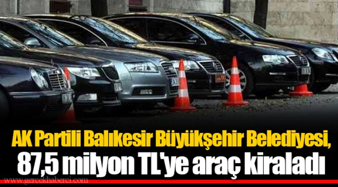 AK Partili Balıkesir Büyükşehir Belediyesi, 87,5 milyon TL'ye araç kiraladı