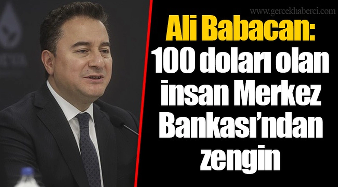 Ali Babacan: 100 doları olan insan Merkez Bankası’ndan zengin