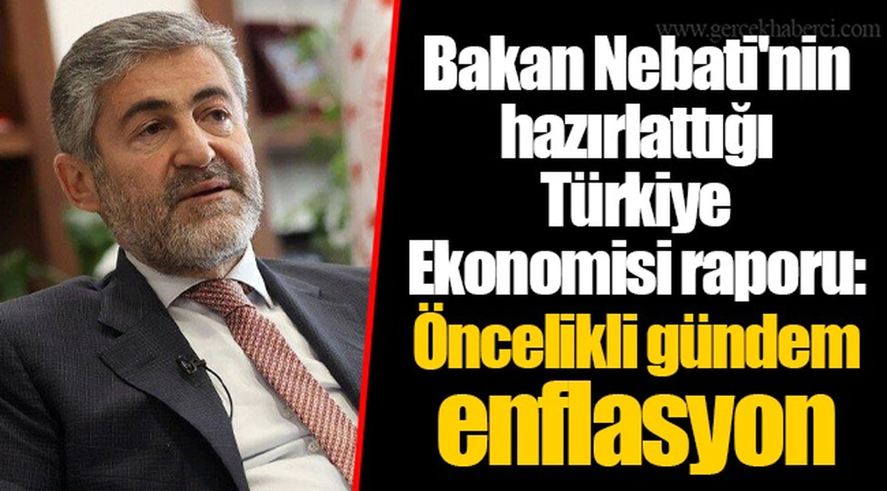 Bakan Nebati'nin hazırlattığı Türkiye Ekonomisi raporu: Öncelikli gündem enflasyon