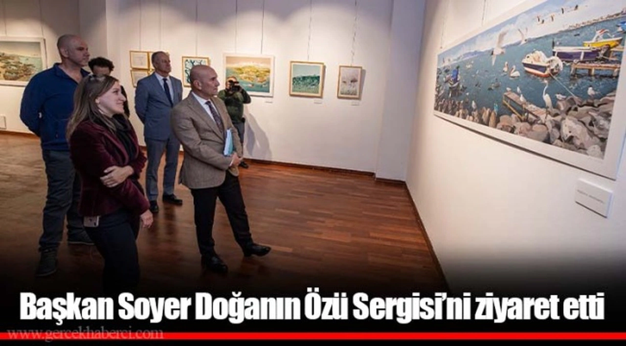Başkan Soyer Doğanın Özü Sergisi’ni ziyaret etti