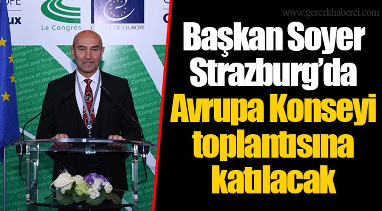 Başkan Soyer Strazburg’da Avrupa Konseyi toplantısına katılacak