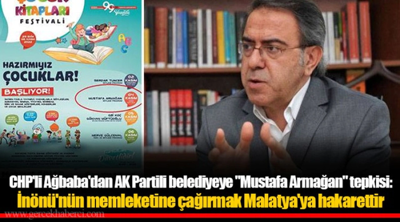 CHP'li Ağbaba'dan AK Partili belediyeye "Mustafa Armağan" tepkisi:  İnönü'nün memleketine çağırmak Malatya'ya hakarettir