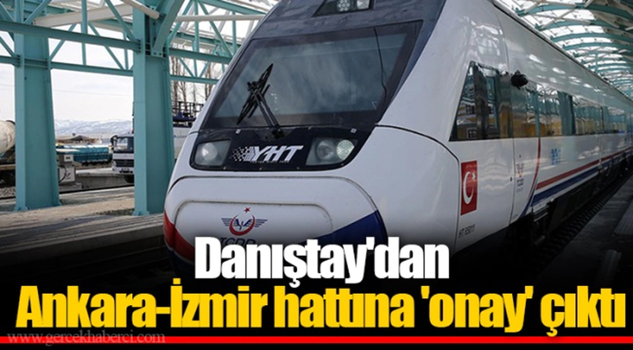 Danıştay'dan Ankara-İzmir hattına 'onay' çıktı