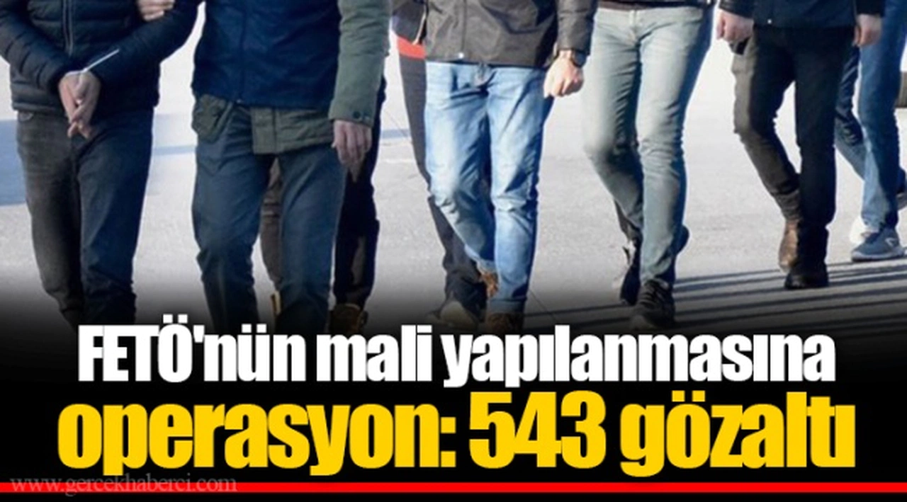 FETÖ'nün mali yapılanmasına operasyon: 543 gözaltı