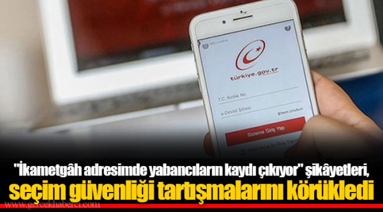 "İkametgâh adresimde yabancıların kaydı çıkıyor" şikâyetleri, seçim güvenliği tartışmalarını körükledi