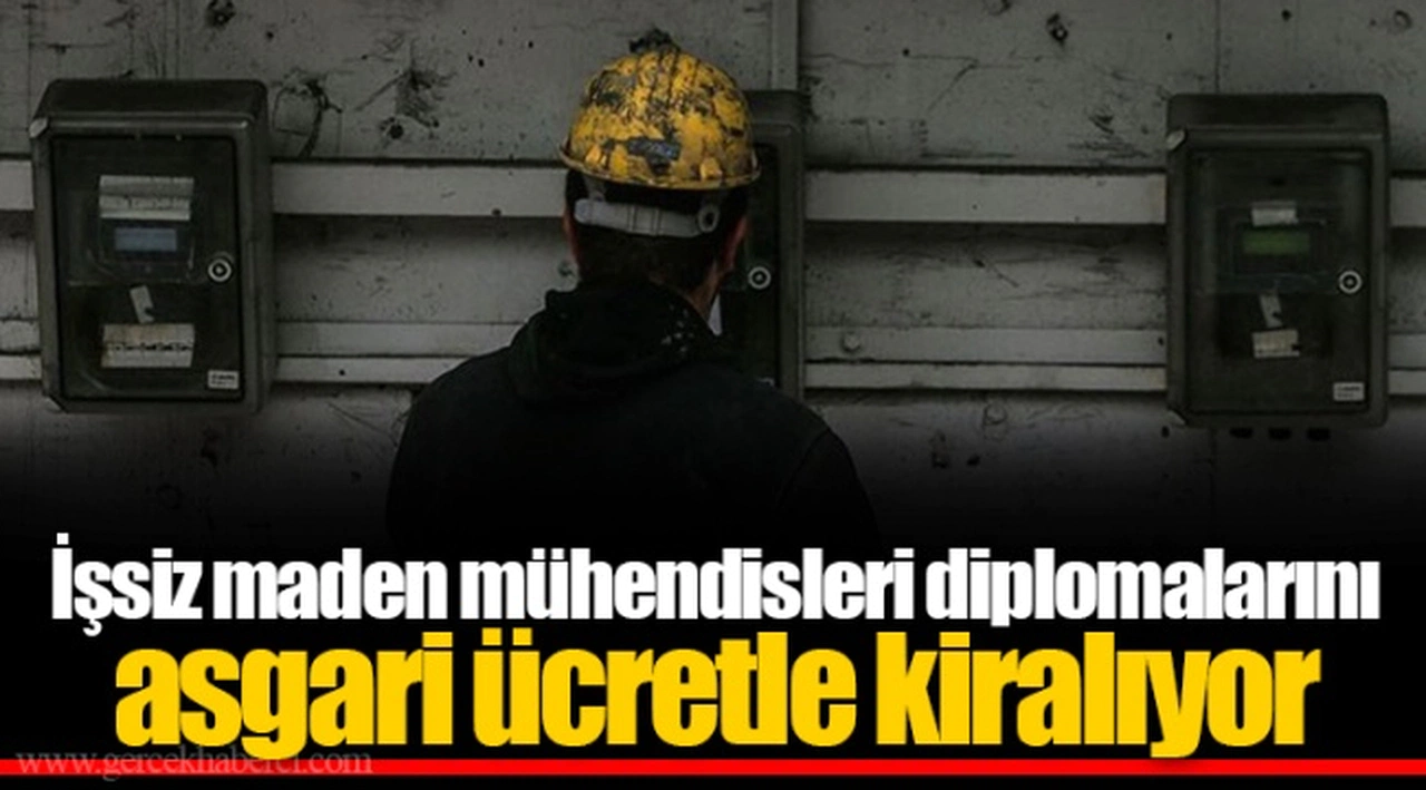 İşsiz maden mühendisleri diplomalarını asgari ücretle kiralıyor