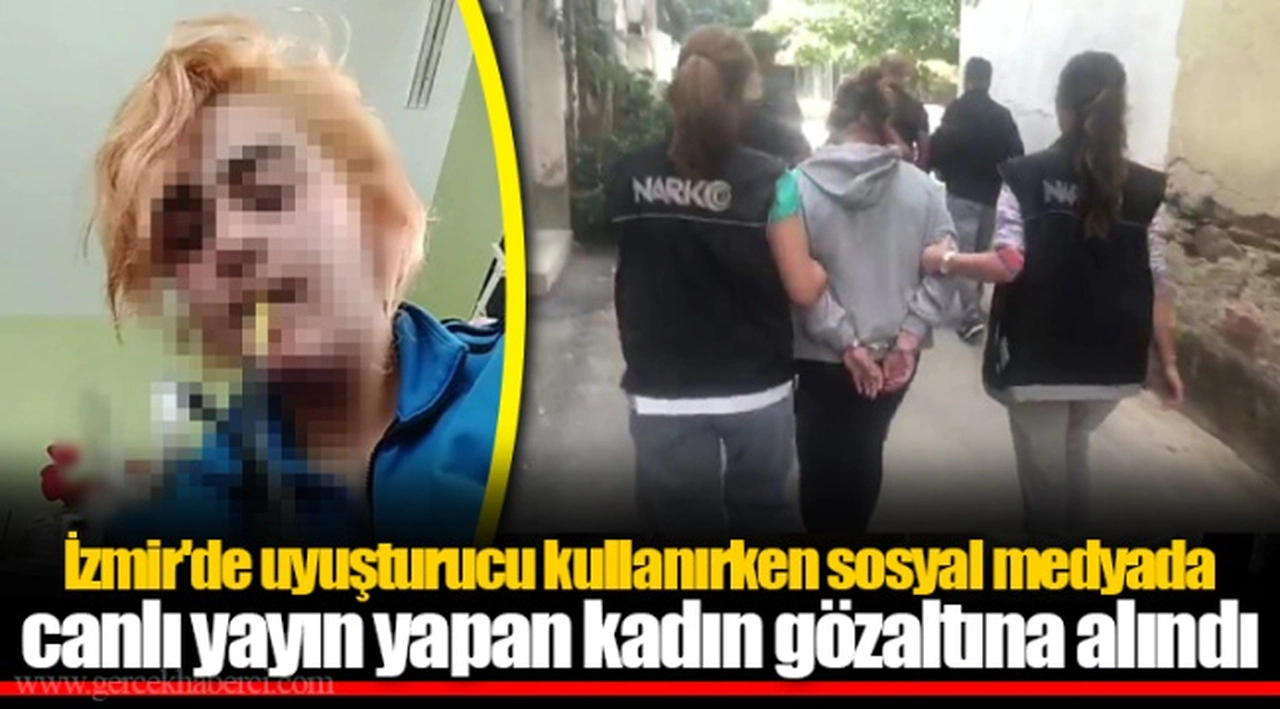 İzmir'de uyuşturucu kullanırken sosyal medyada canlı yayın yapan kadın gözaltına alındı