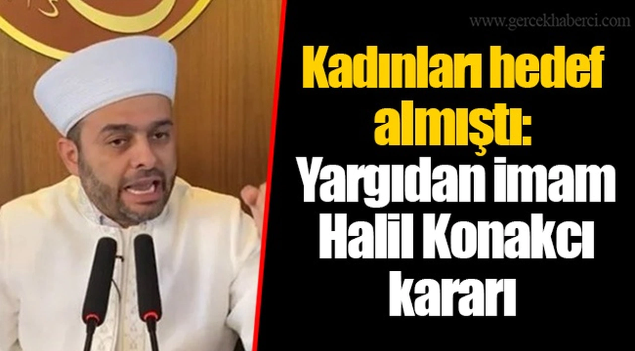 Kadınları hedef almıştı: Yargıdan imam Halil Konakcı kararı