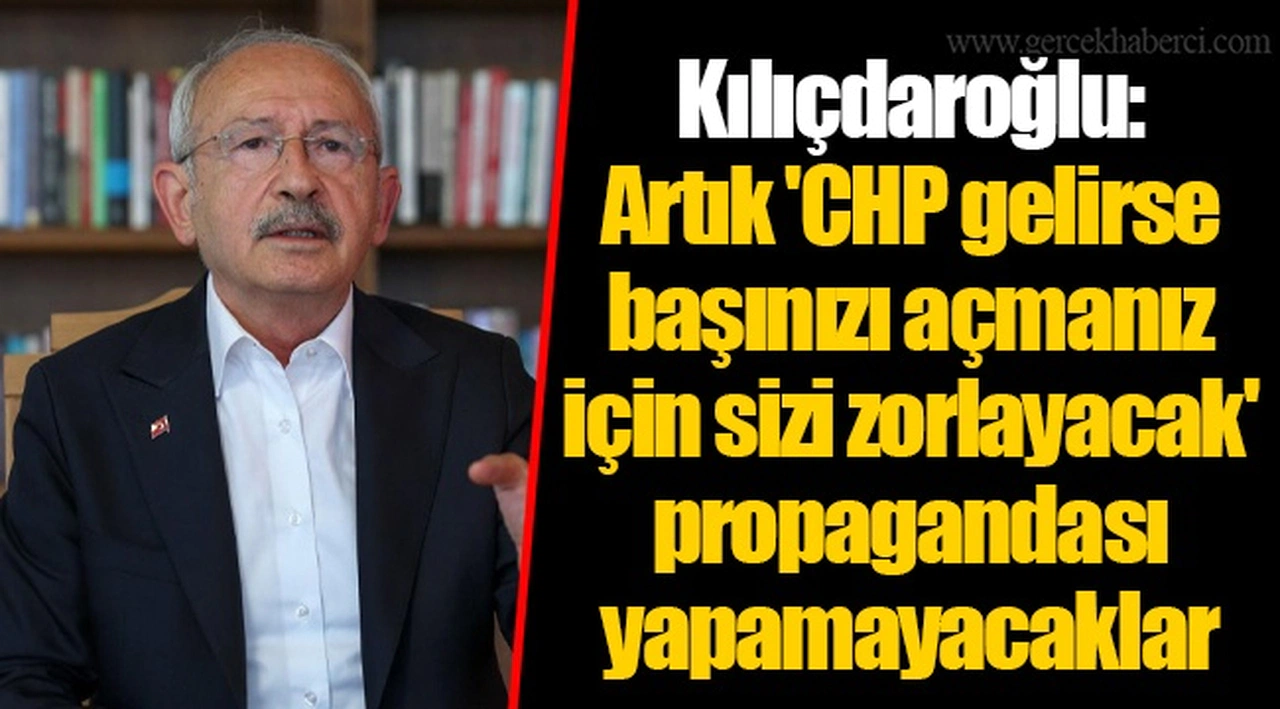 Kılıçdaroğlu: Artık 'CHP gelirse başınızı açmanız için sizi zorlayacak' propagandası yapamayacaklar