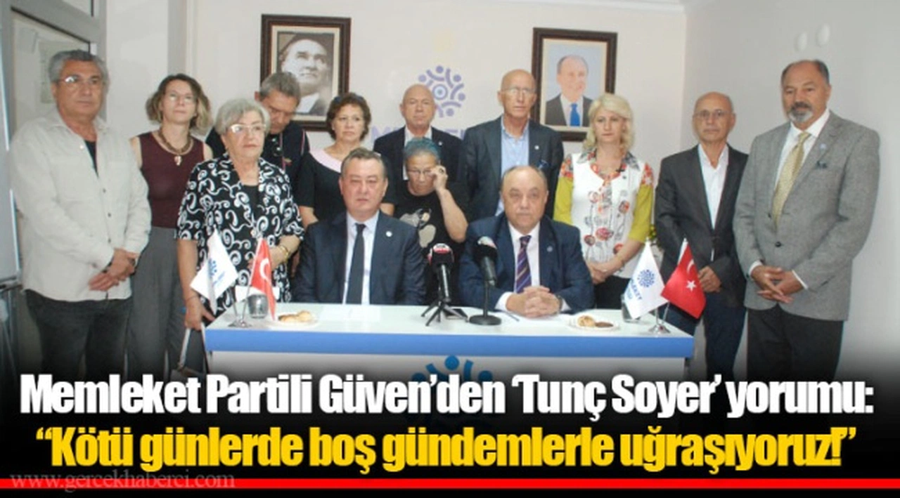 Memleket Partili Güven’den ‘Tunç Soyer’ yorumu: “Kötü günlerde boş gündemlerle uğraşıyoruz!”