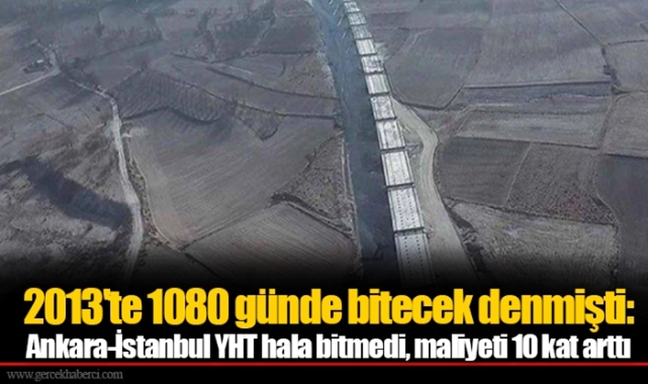 2013'te 1080 günde bitecek denmişti: Ankara-İstanbul YHT hala bitmedi, maliyeti 10 kat arttı