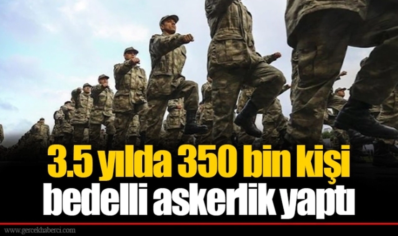 3.5 yılda 350 bin kişi bedelli askerlik yaptı