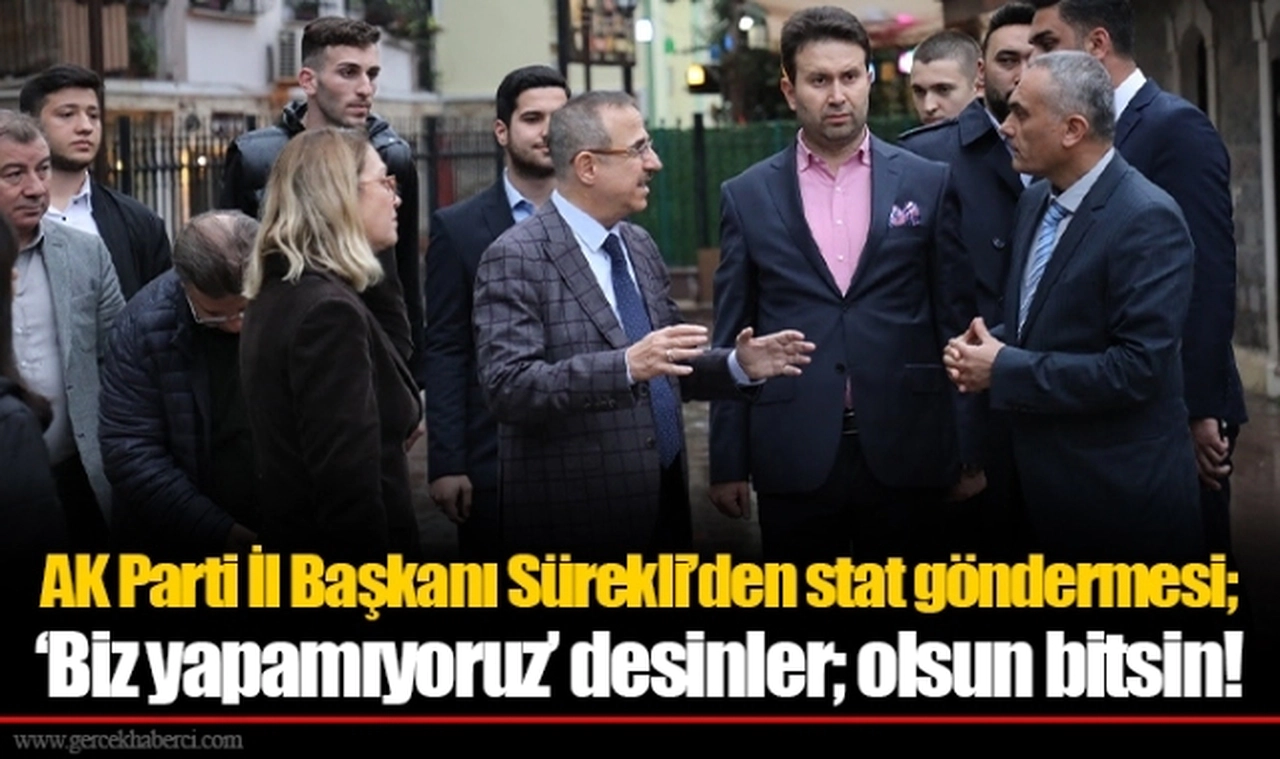 AK Parti İl Başkanı Sürekli’den stat göndermesi; ‘Biz yapamıyoruz’ desinler; olsun bitsin!
