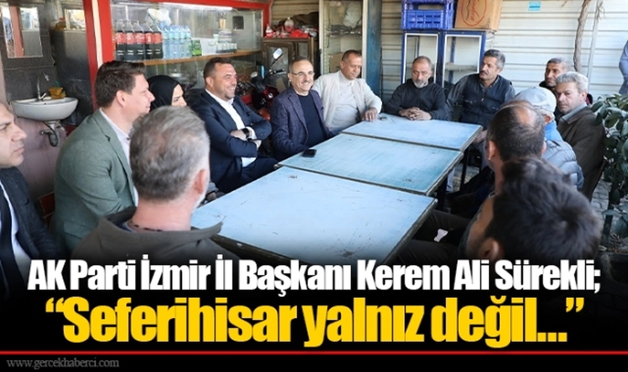 AK Parti İzmir İl Başkanı Kerem Ali Sürekli;  “Seferihisar yalnız değil…”