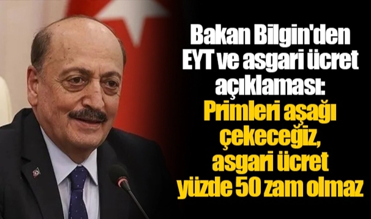 Bakan Bilgin'den EYT ve asgari ücret açıklaması: Primleri aşağı çekeceğiz, asgari ücret yüzde 50 zam olmaz
