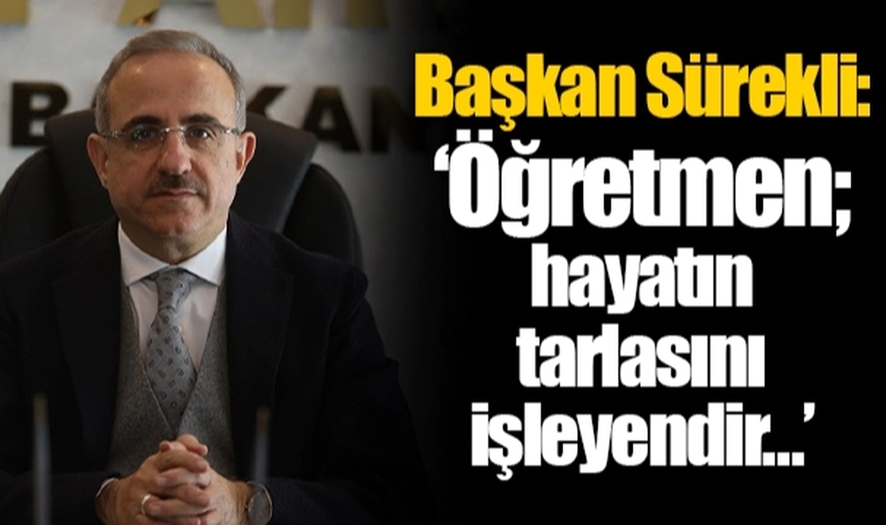 Başkan Sürekli: “Öğretmen; hayatın tarlasını işleyendir…”
