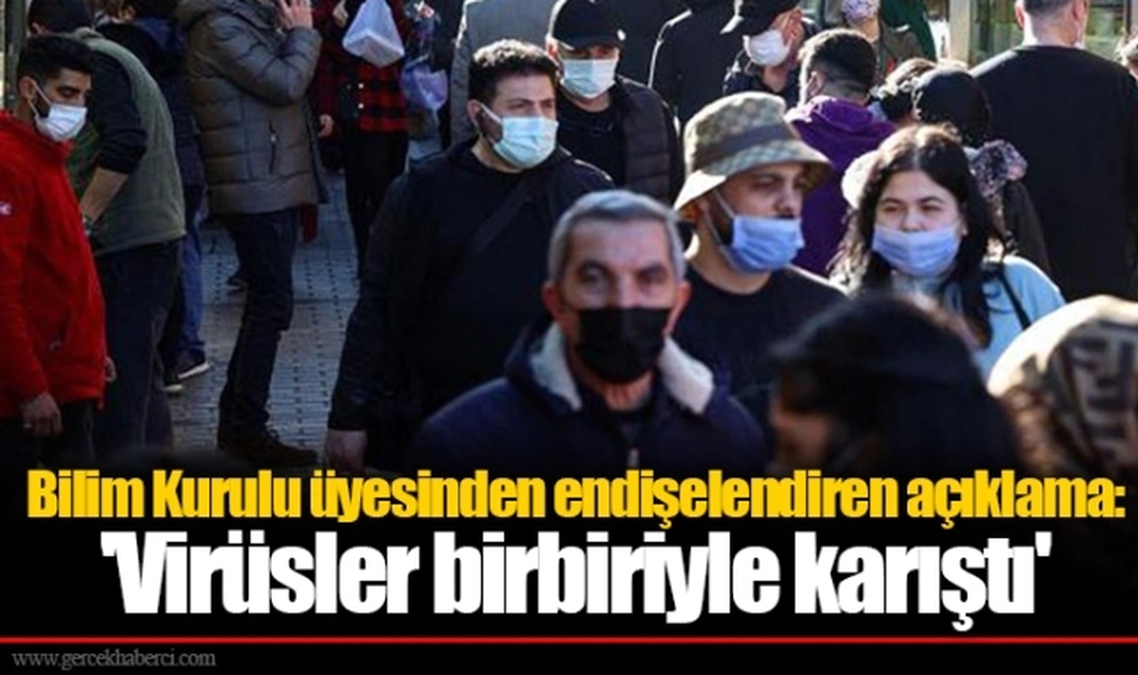 Bilim Kurulu üyesinden endişelendiren açıklama: 'Virüsler birbiriyle karıştı'