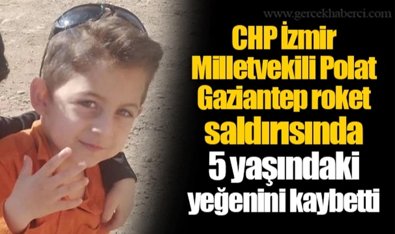 CHP İzmir Milletvekili Polat, Gaziantep roket saldırısında 5 yaşındaki yeğenini kaybetti