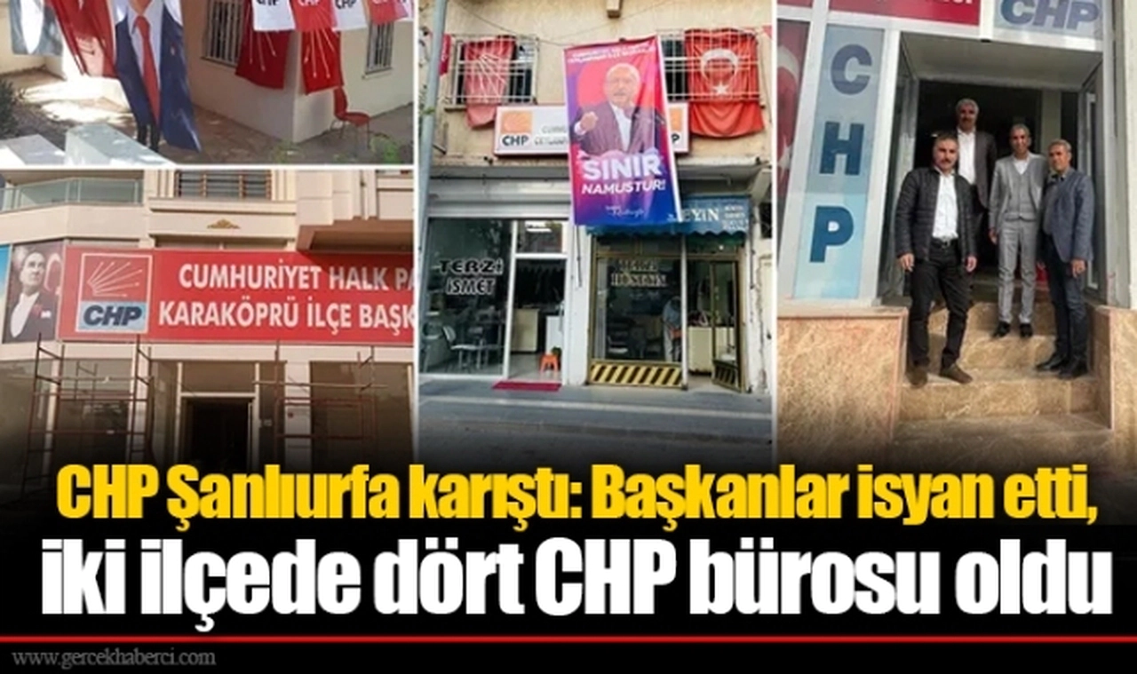 CHP Şanlıurfa karıştı: Başkanlar isyan etti, iki ilçede dört CHP bürosu oldu