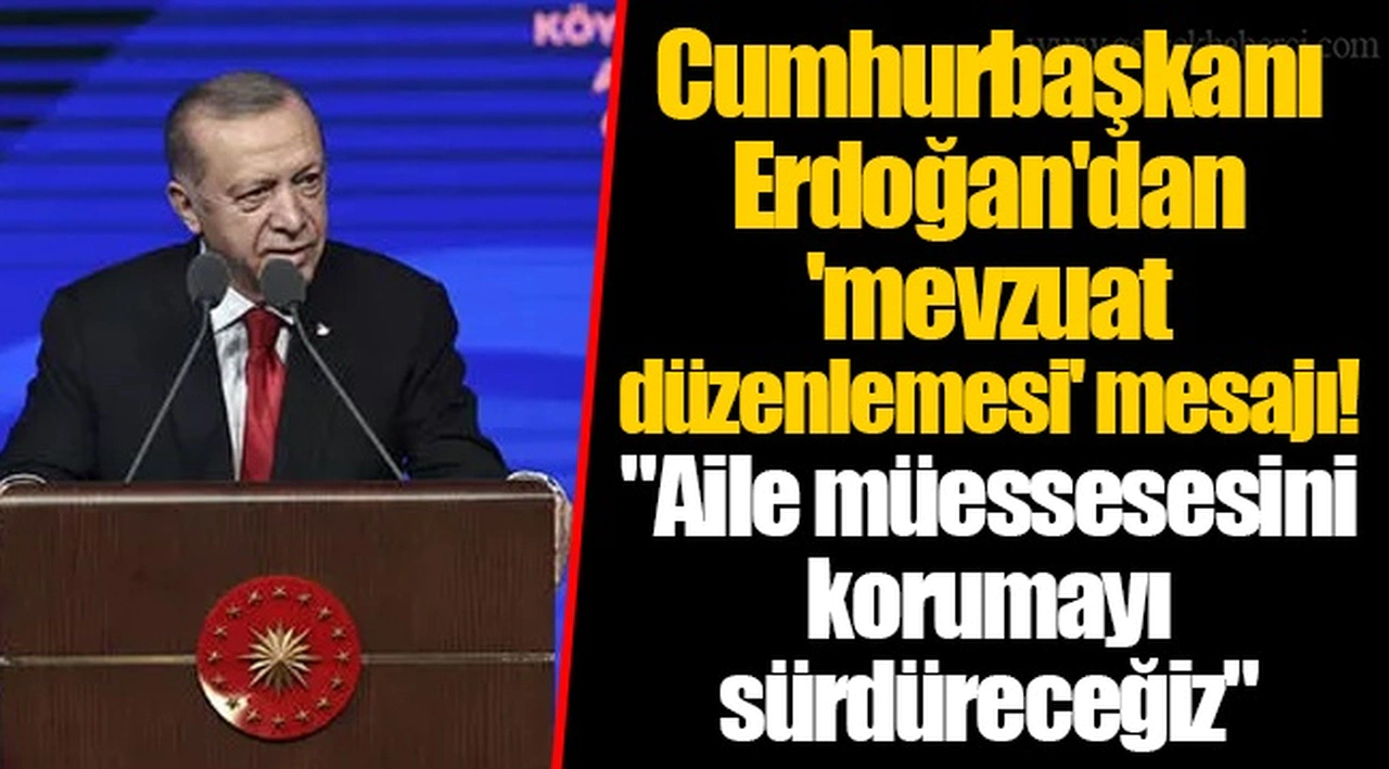 Cumhurbaşkanı Erdoğan'dan 'mevzuat düzenlemesi' mesajı! "Aile müessesesini korumayı sürdüreceğiz"