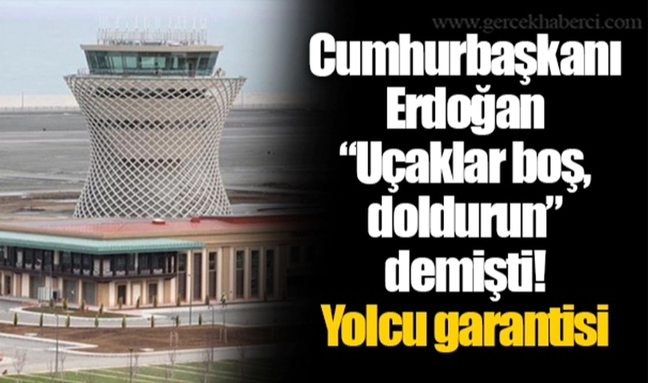 Cumhurbaşkanı Erdoğan “Uçaklar boş, doldurun” demişti! Yolcu garantisi tutmadı