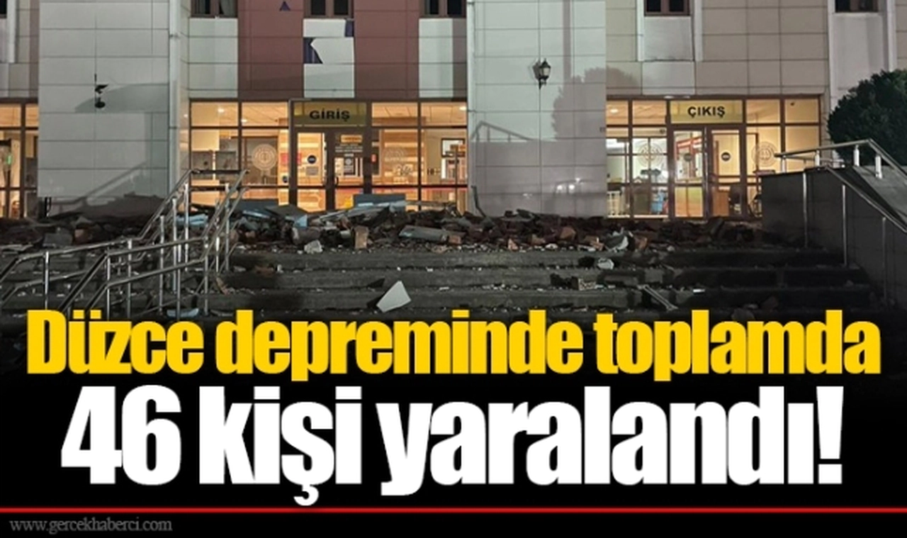 Düzce depreminde toplamda 46 kişi yaralandı!