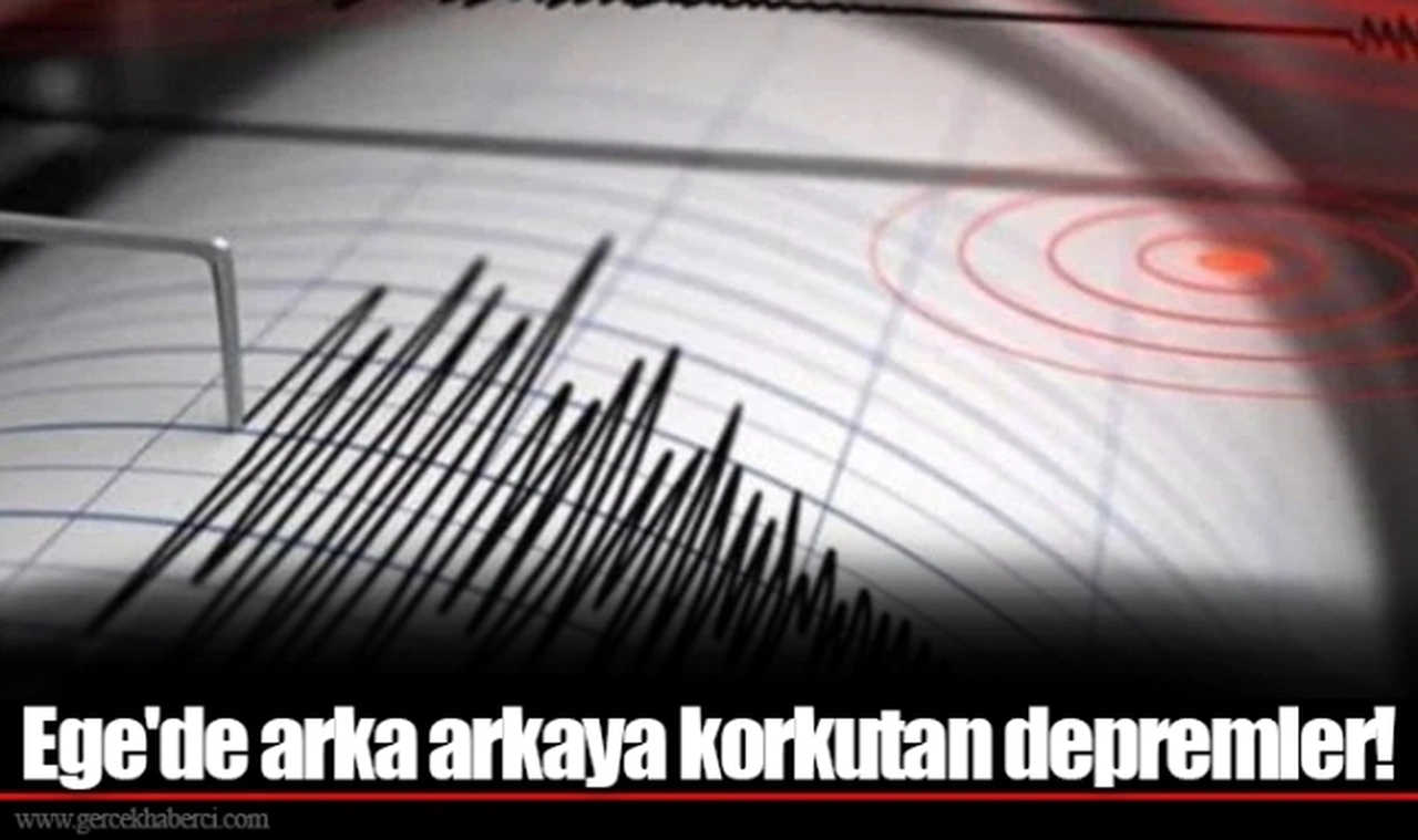 Ege'de arka arkaya korkutan depremler!
