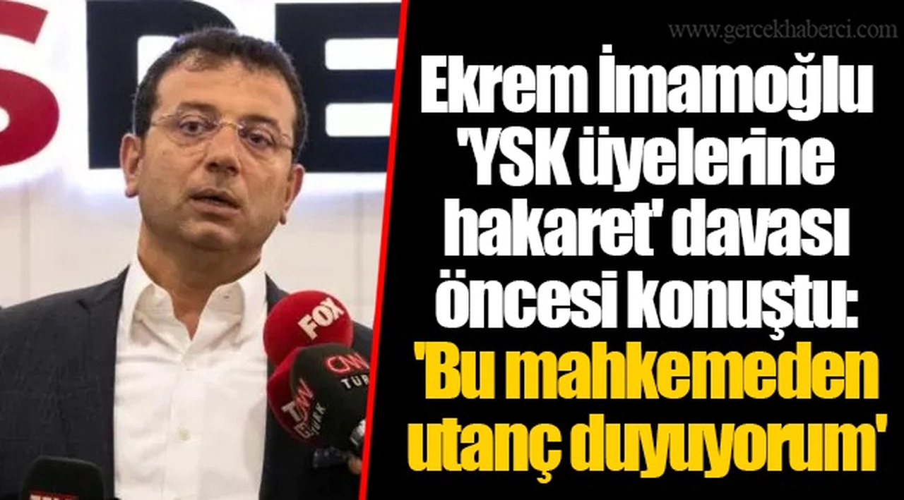 Ekrem İmamoğlu 'YSK üyelerine hakaret' davası öncesi konuştu: 'Bu mahkemeden utanç duyuyorum'