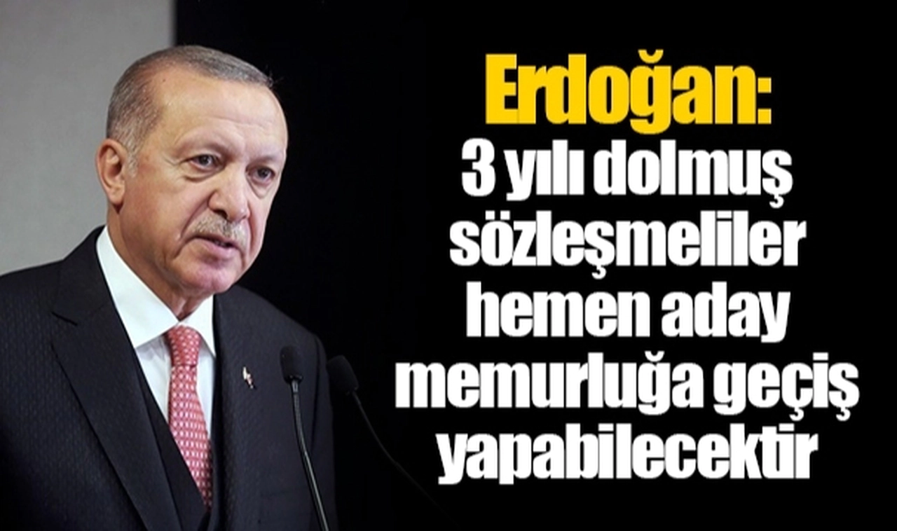 Erdoğan: 3 yılı dolmuş sözleşmeliler hemen aday memurluğa geçiş yapabilecektir