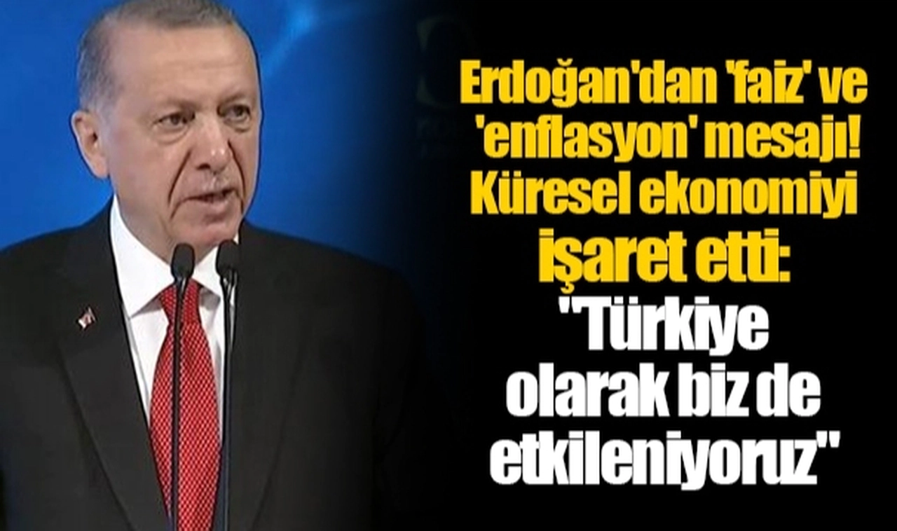 Erdoğan'dan 'faiz' ve 'enflasyon' mesajı! Küresel ekonomiyi işaret etti: "Türkiye olarak biz de etkileniyoruz"