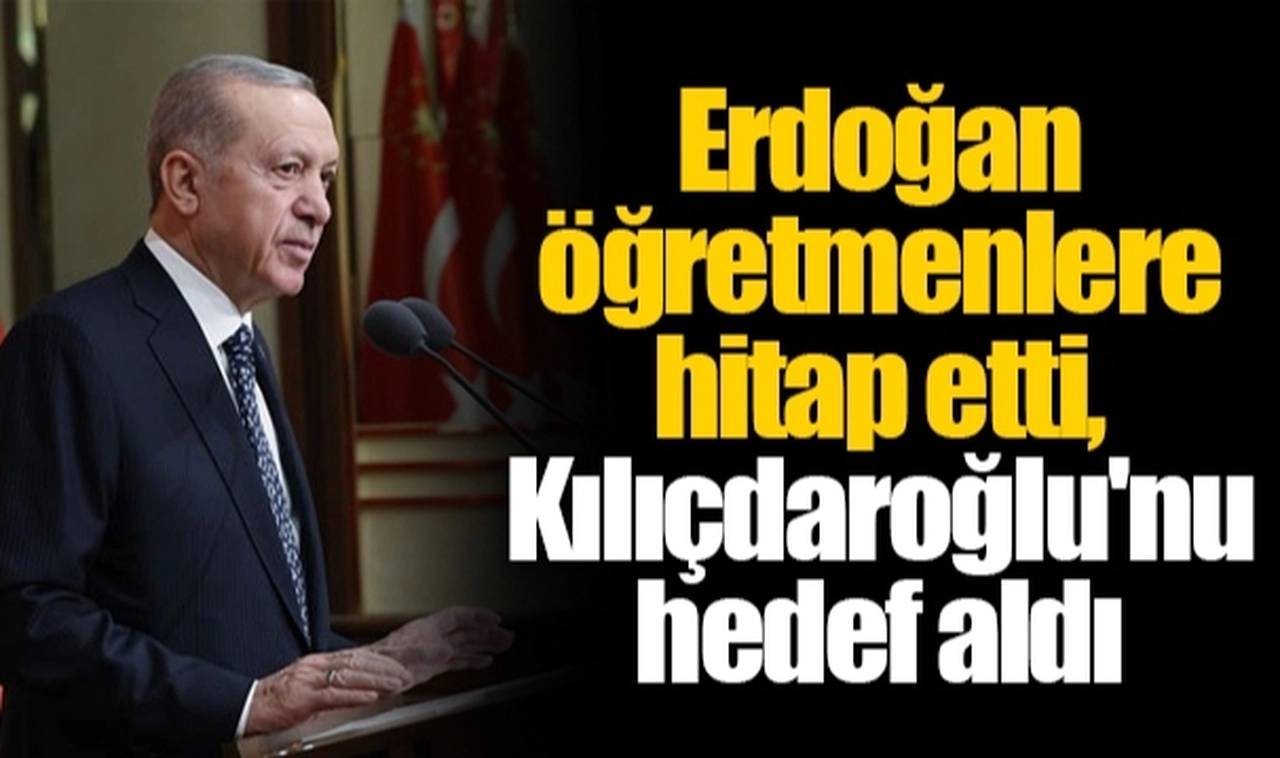 Erdoğan öğretmenlere hitap etti, Kılıçdaroğlu'nu hedef aldı