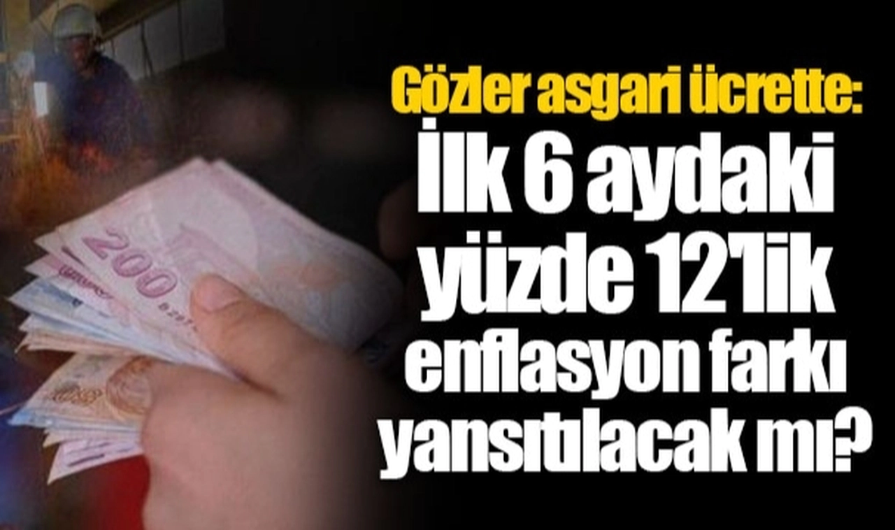 Gözler asgari ücrette: İlk 6 aydaki yüzde 12'lik enflasyon farkı yansıtılacak mı?