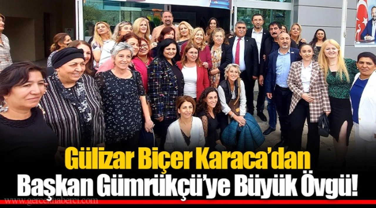 Gülizar Biçer Karaca’dan Başkan Gümrükçü’ye Büyük Övgü!