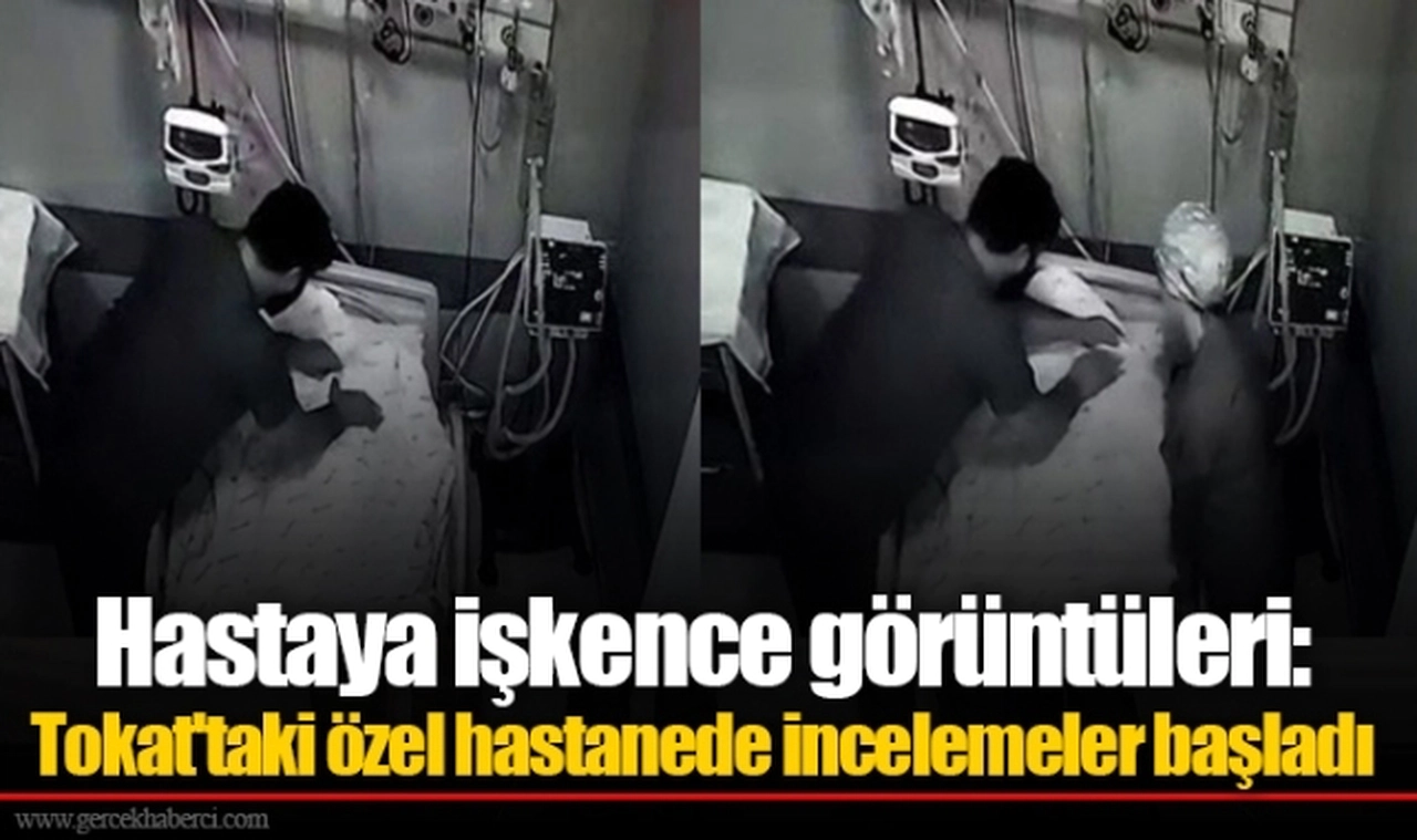 Hastaya işkence görüntüleri: Tokat'taki özel hastanede incelemeler başladı